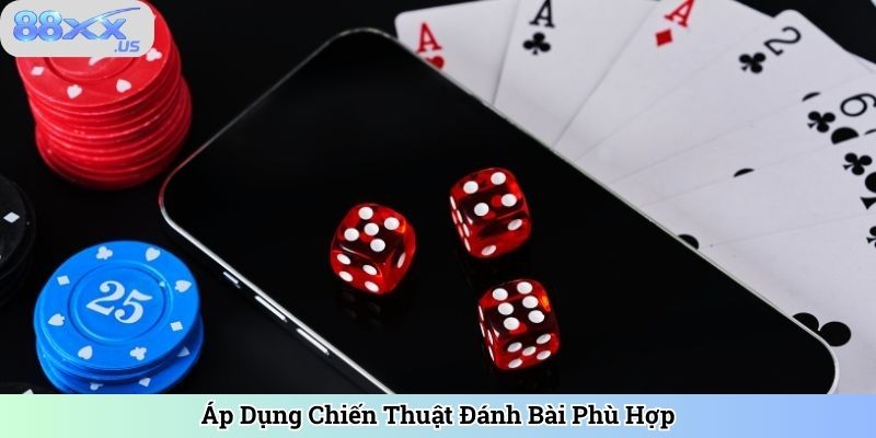 Áp Dụng Chiến Thuật Đánh Bài Phù Hợp