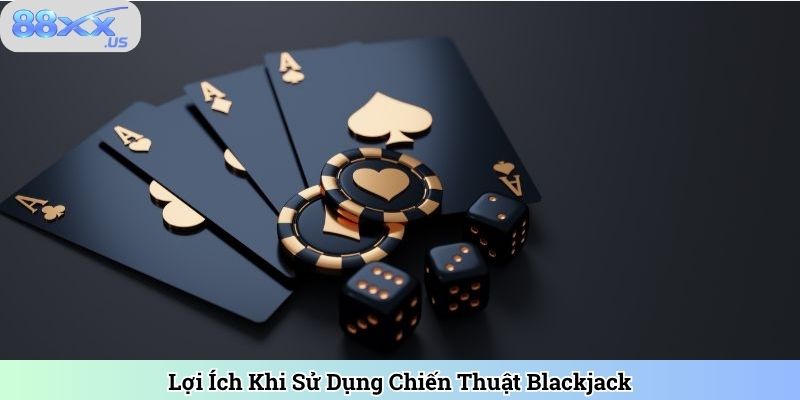 Lợi Ích Khi Sử Dụng Chiến Thuật Blackjack