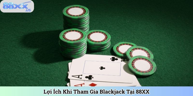 Lợi Ích Khi Tham Gia Blackjack Tại 88XX