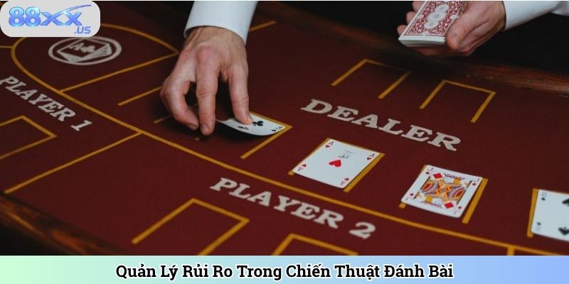 Quản Lý Rủi Ro Trong Chiến Thuật Đánh Bài